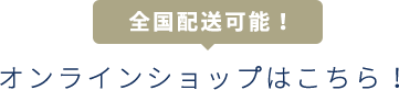 全国配送可能！オンラインショップはこちら